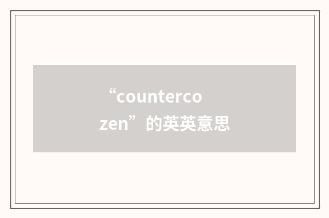 “countercozen”的英英意思