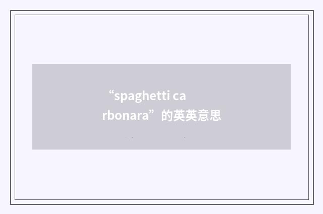 “spaghetti carbonara”的英英意思