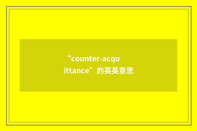 “counter-acquittance”的英英意思