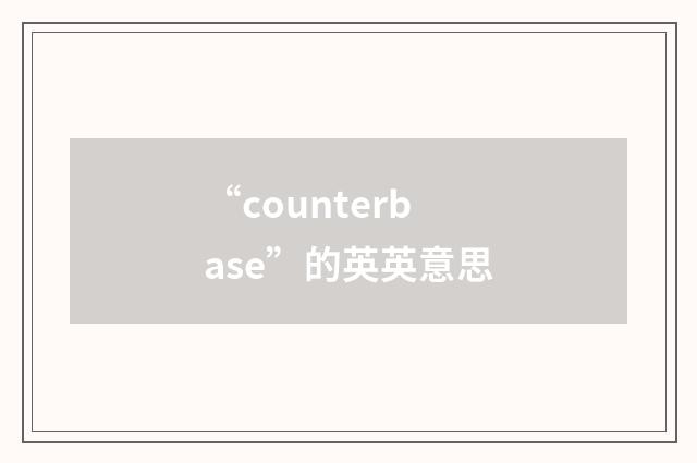 “counterbase”的英英意思