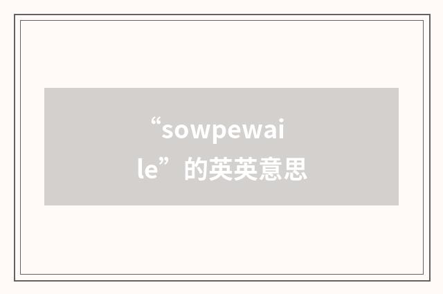“sowpewaile”的英英意思