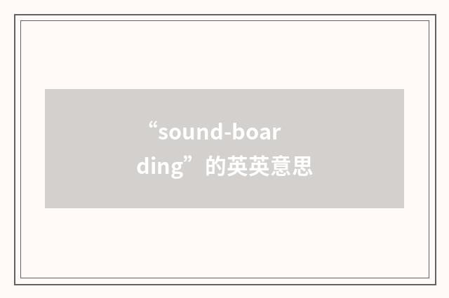 “sound-boarding”的英英意思