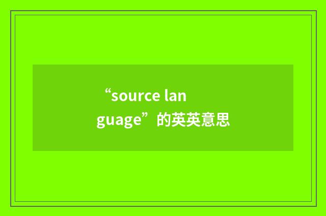 “source language”的英英意思