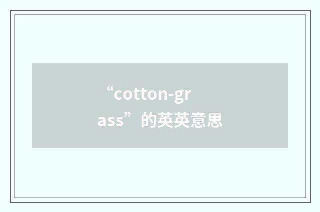 “cotton-grass”的英英意思