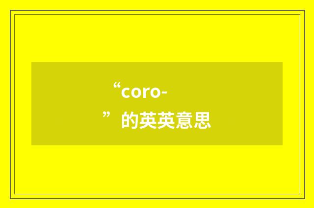 “coro-”的英英意思