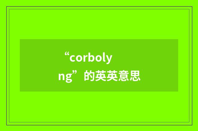 “corbolyng”的英英意思