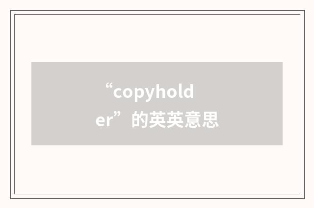 “copyholder”的英英意思