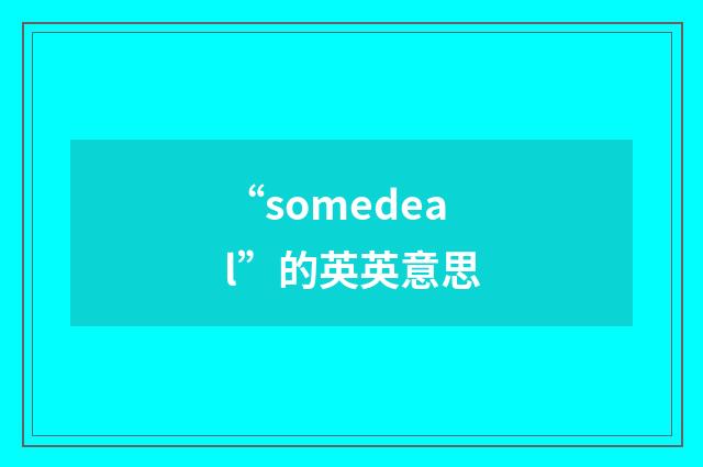 “somedeal”的英英意思