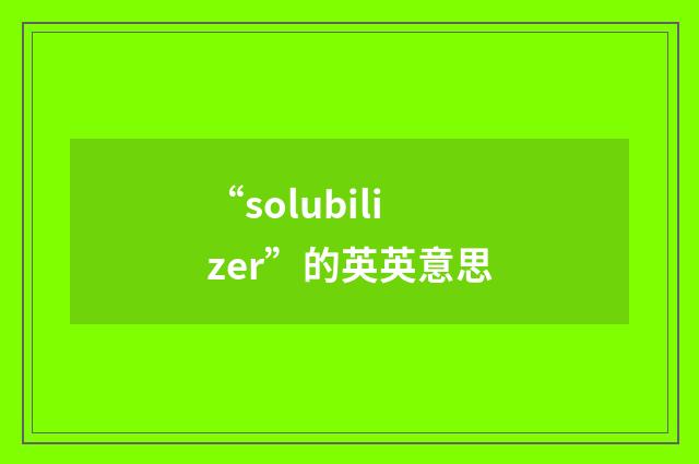 “solubilizer”的英英意思