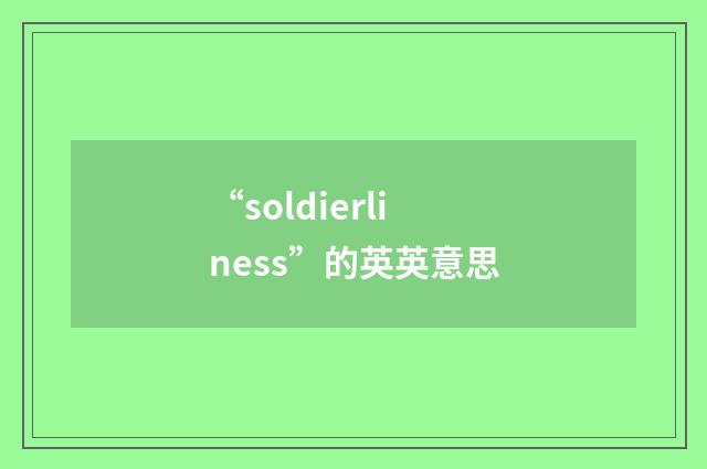 “soldierliness”的英英意思