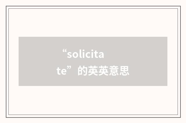 “solicitate”的英英意思