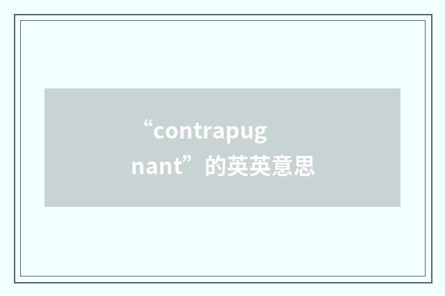 “contrapugnant”的英英意思