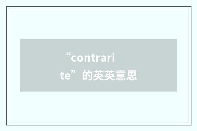 “contrarite”的英英意思
