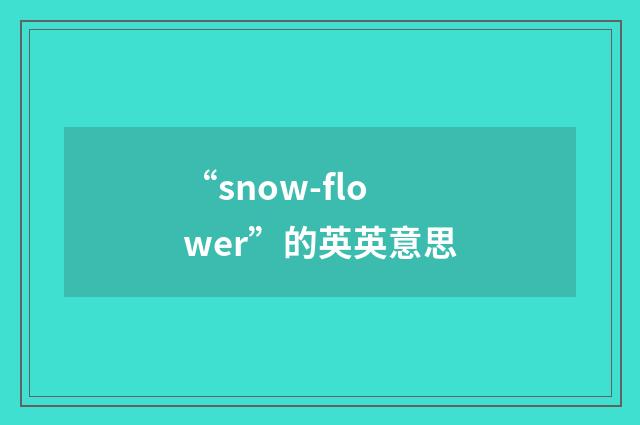 “snow-flower”的英英意思