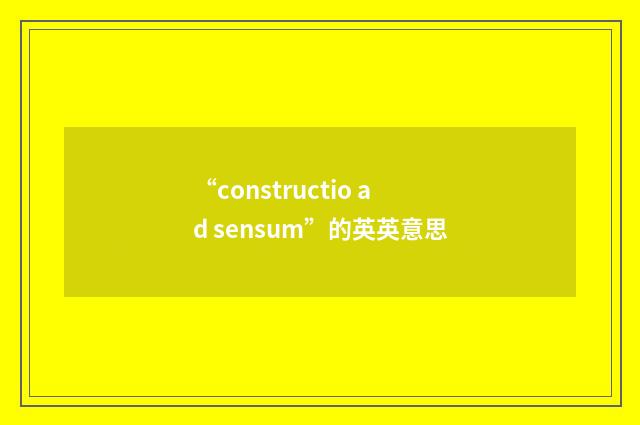 “constructio ad sensum”的英英意思
