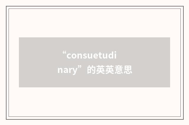 “consuetudinary”的英英意思