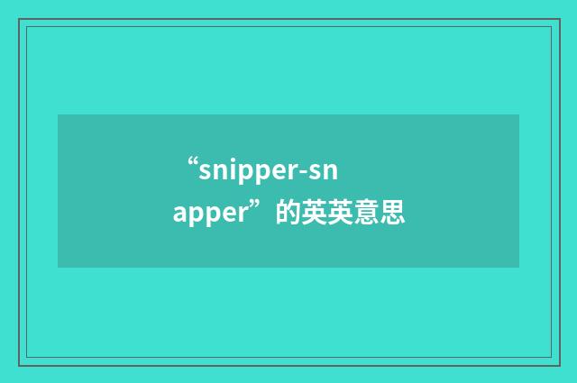 “snipper-snapper”的英英意思