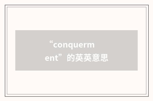 “conquerment”的英英意思
