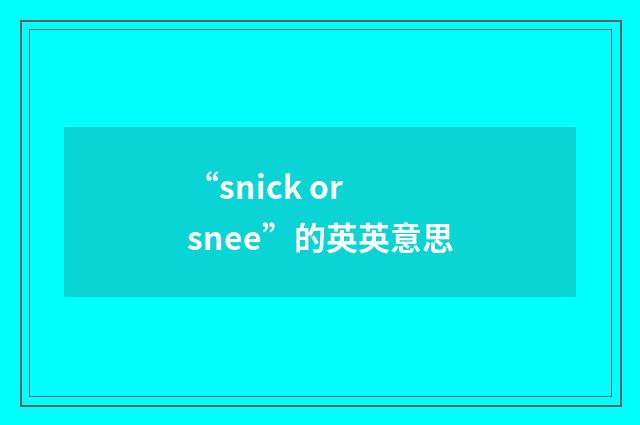 “snick or snee”的英英意思