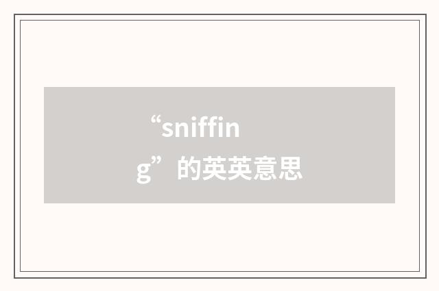 “sniffing”的英英意思
