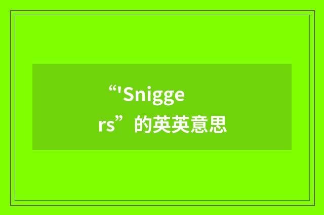 “'Sniggers”的英英意思