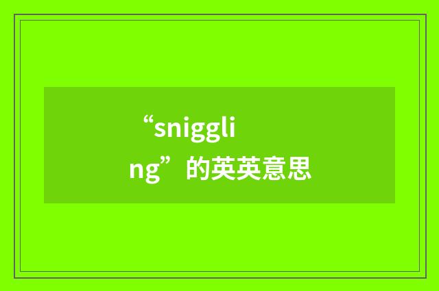 “sniggling”的英英意思