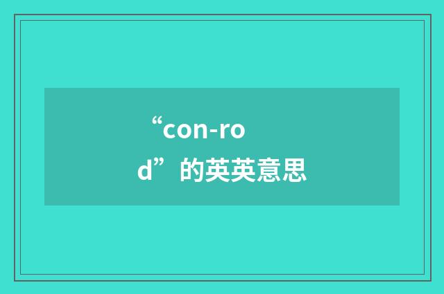 “con-rod”的英英意思