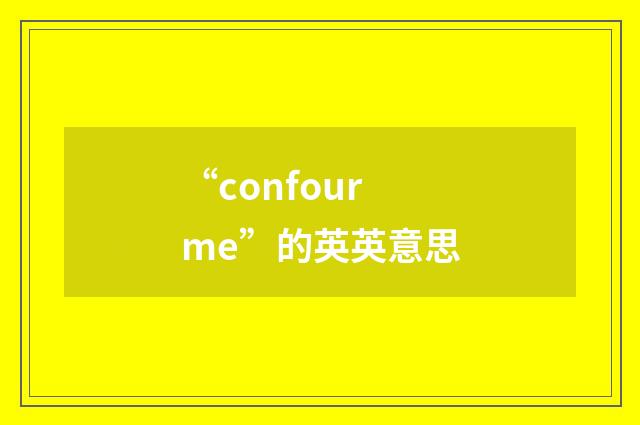 “confourme”的英英意思