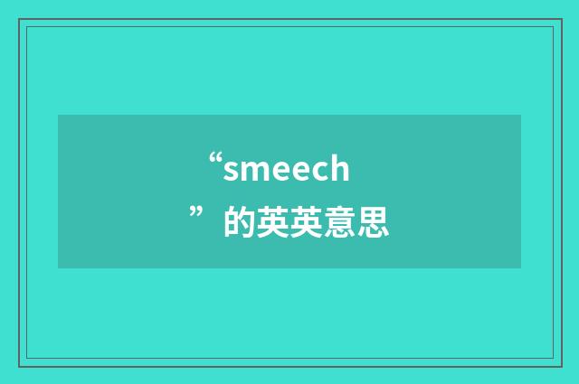 “smeech”的英英意思