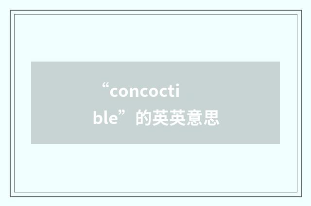 “concoctible”的英英意思