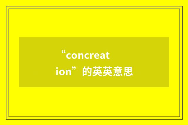 “concreation”的英英意思