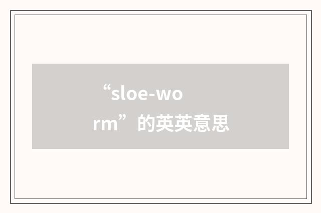 “sloe-worm”的英英意思