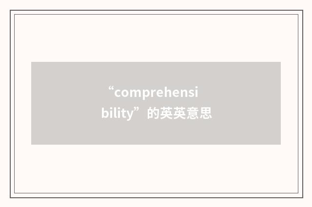 “comprehensibility”的英英意思