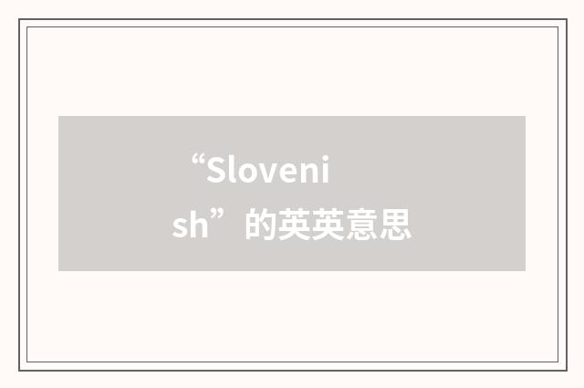 “Slovenish”的英英意思