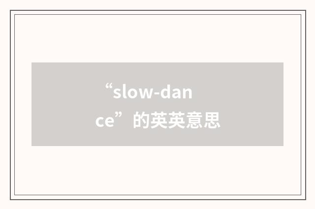 “slow-dance”的英英意思