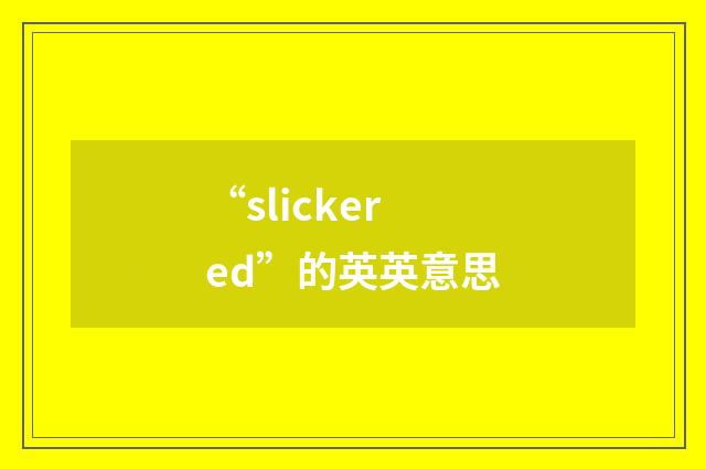“slickered”的英英意思
