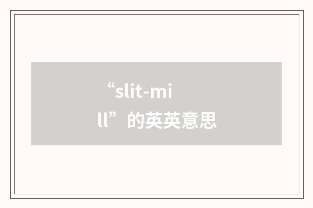 “slit-mill”的英英意思