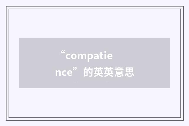 “compatience”的英英意思