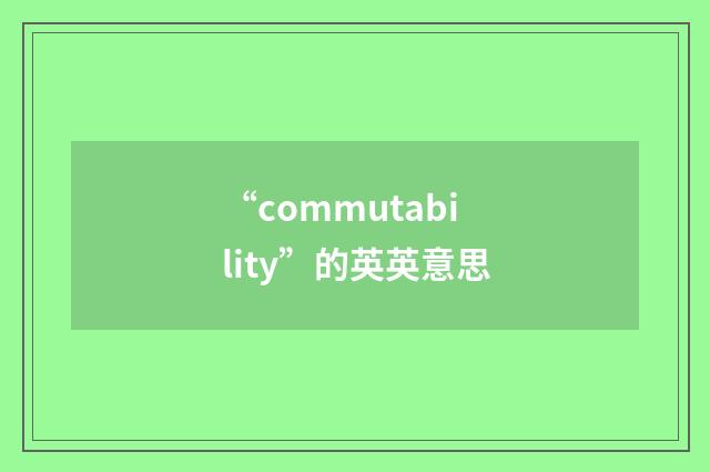 “commutability”的英英意思