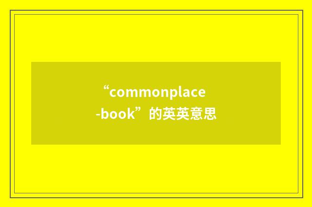 “commonplace-book”的英英意思