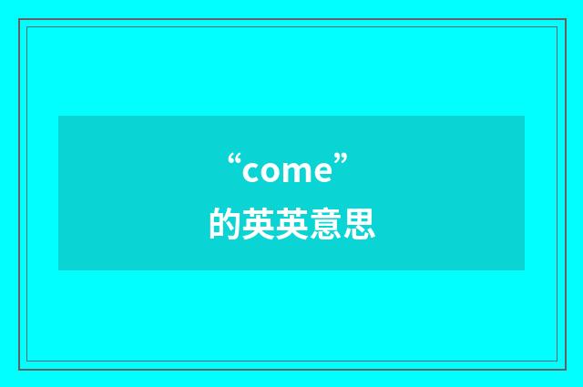 “come”的英英意思