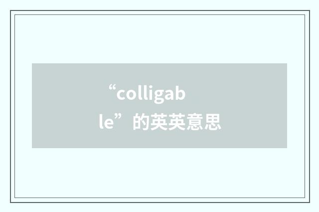 “colligable”的英英意思