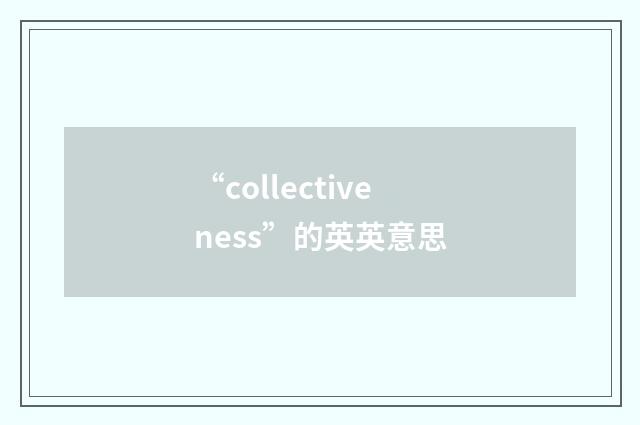 “collectiveness”的英英意思