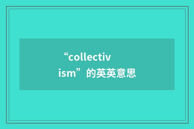 “collectivism”的英英意思