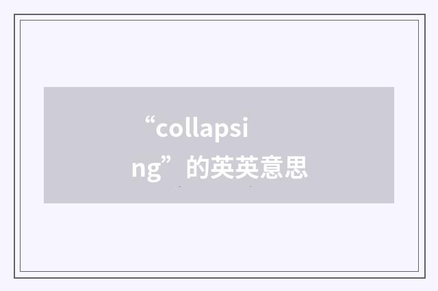 “collapsing”的英英意思