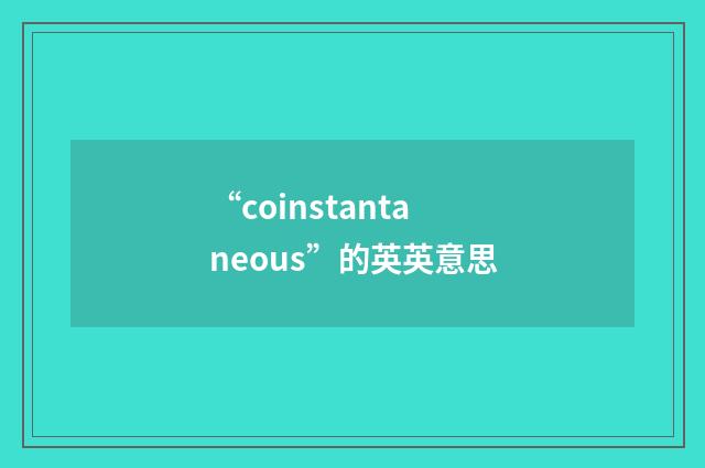 “coinstantaneous”的英英意思