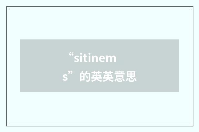 “sitinems”的英英意思