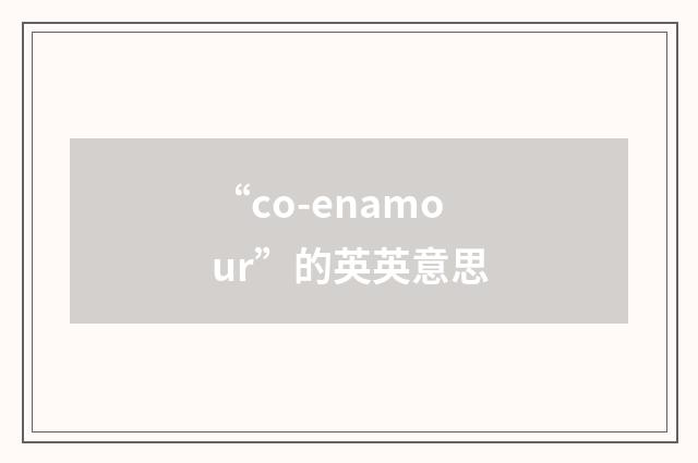 “co-enamour”的英英意思