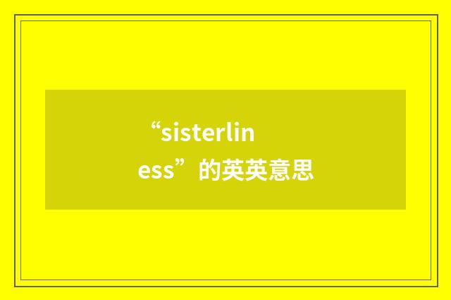 “sisterliness”的英英意思