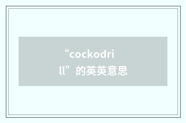 “cockodrill”的英英意思